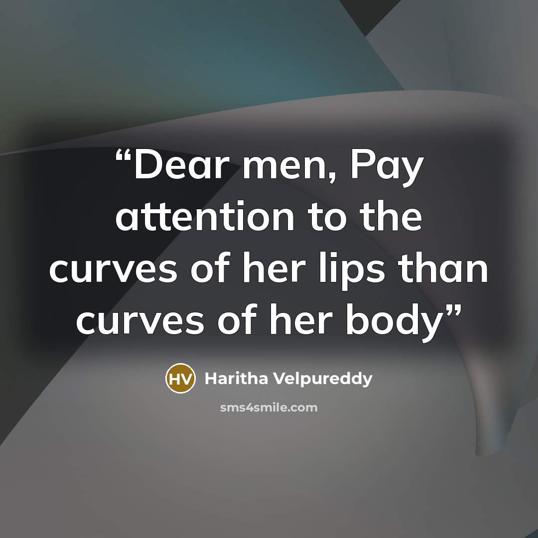“Dear men, Pay attention to the curves of her lips than curves of her body” quote by Haritha Velpureddy