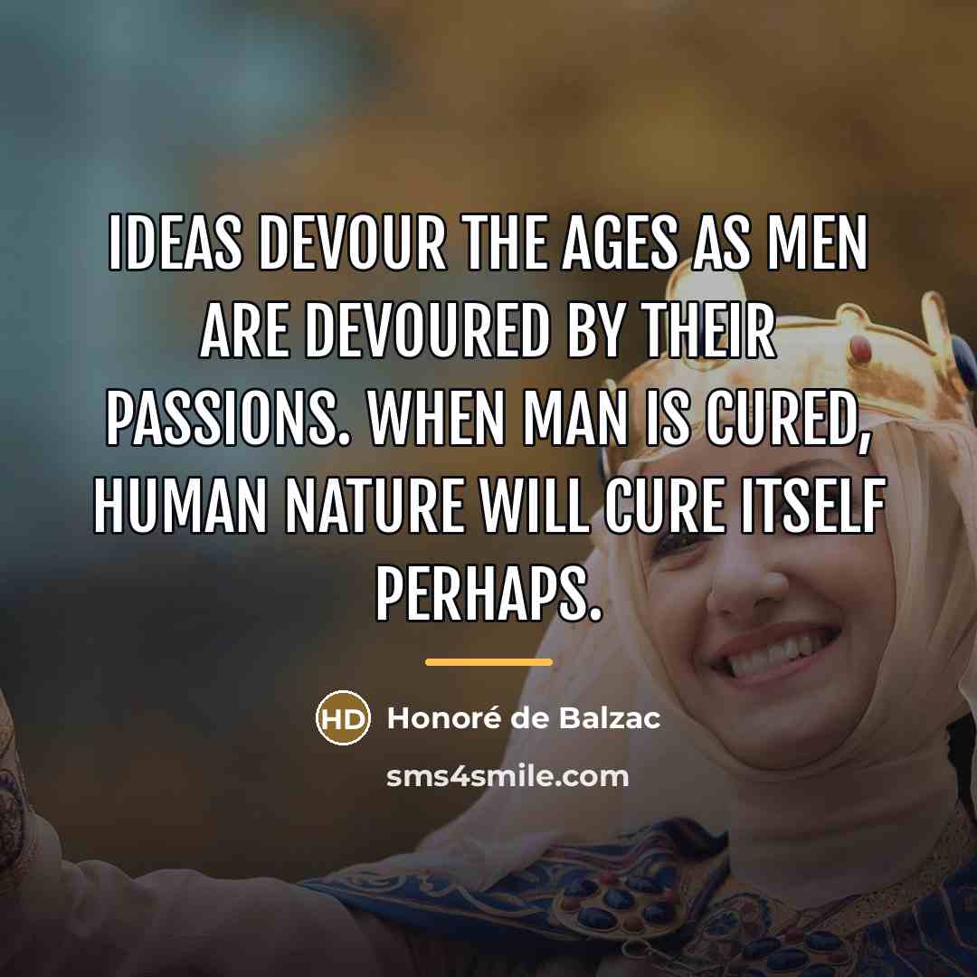 “Ideas devour the ages as men are devoured by their…” quote by Honore de Balzac
