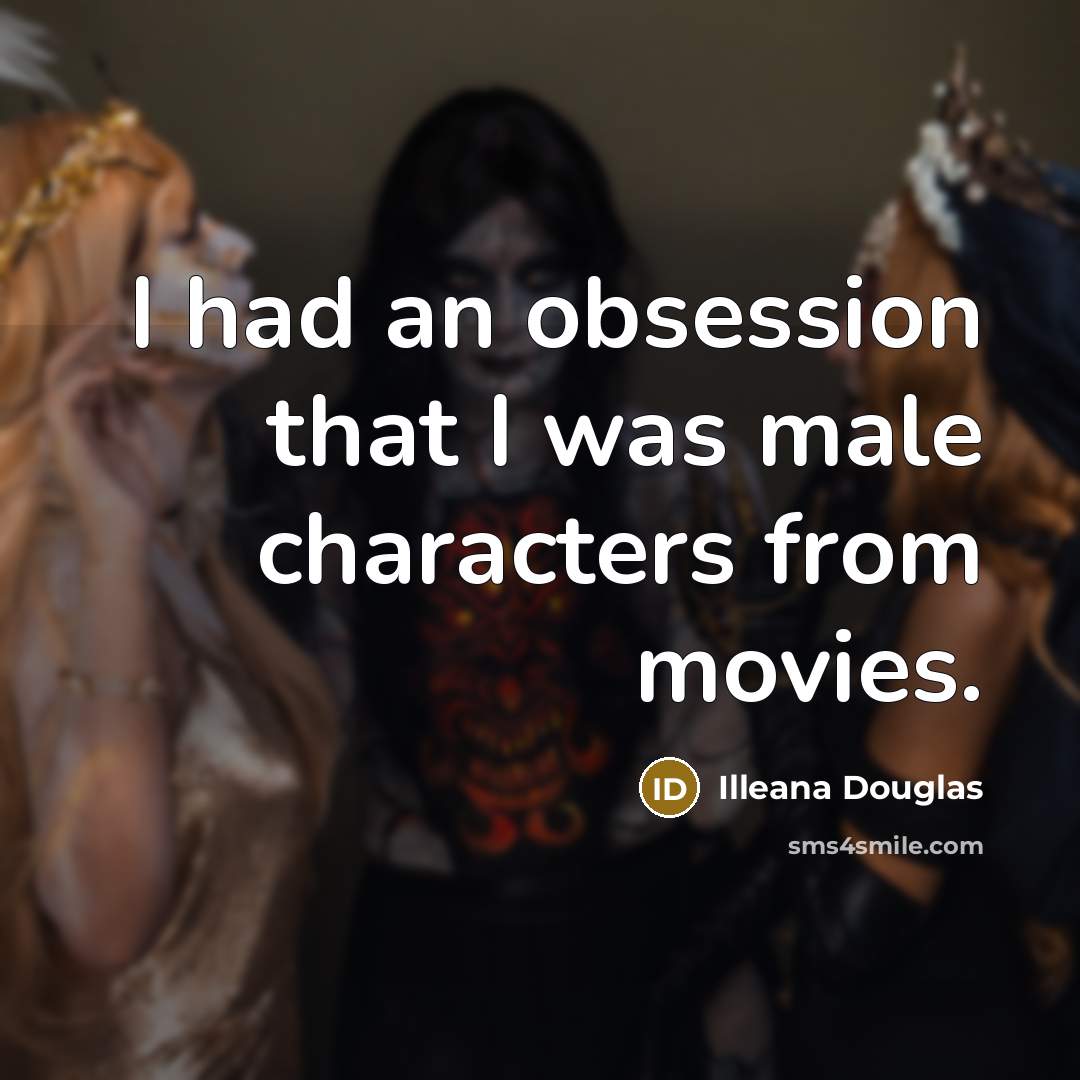 “I had an obsession that I was male characters from…” quote by Illeana Douglas