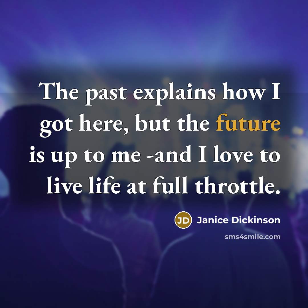 “The past explains how I got here, but the future…” quote by Janice Dickinson