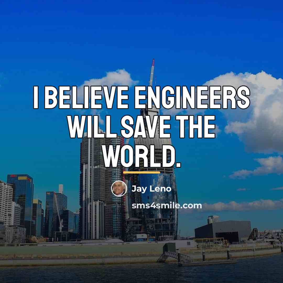 “I believe engineers will save the world.…” quote by Jay Leno