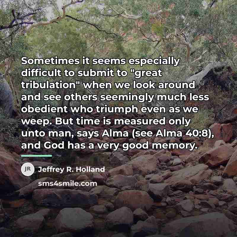 “Sometimes it seems especially difficult to submit to "great tribulation"…” quote by Jeffrey R. Holland