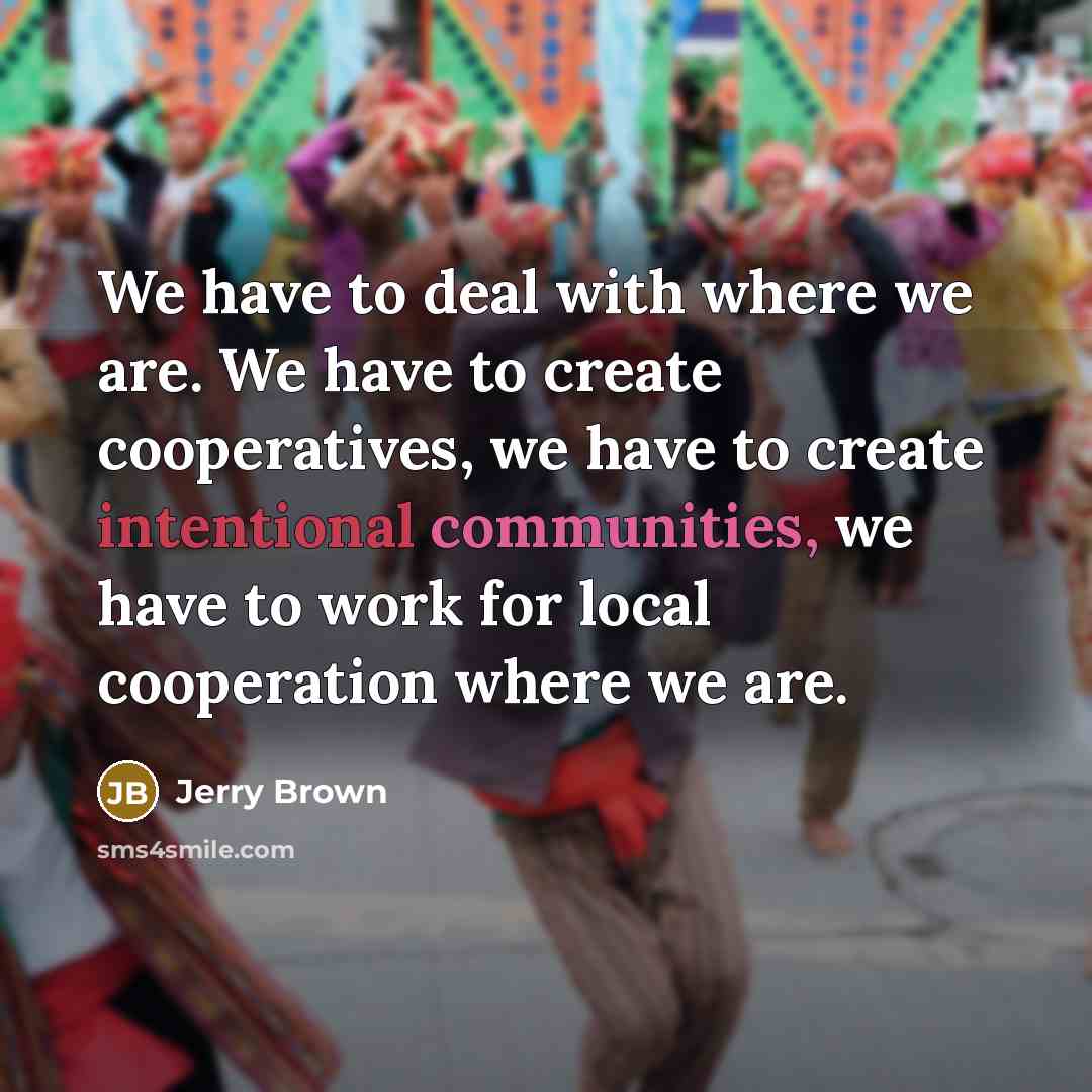 “We have to deal with where we are. We have…” quote by Jerry Brown