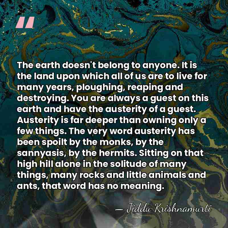 The earth doesn't belong to anyone. It is the land upon which&hellip; - Jiddu Krishnamurti