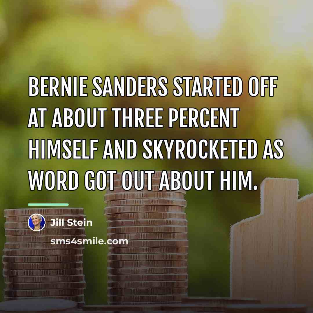 “Bernie Sanders started off at about three percent himself and…” quote by Jill Stein