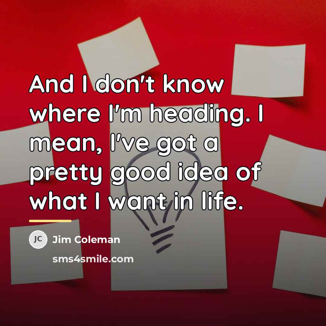 “And I don't know where I'm heading. I mean, I've…” quote by Jim Coleman