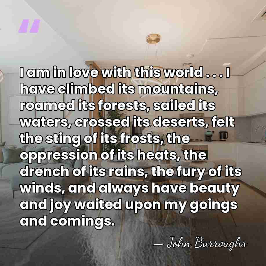 I am in love with this world . . . I have&hellip; - John Burroughs