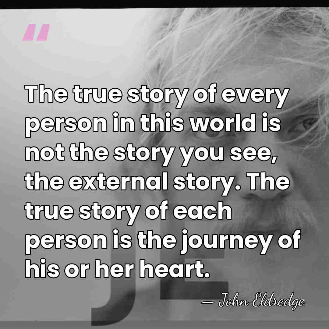 The true story of every person in this world is not the&hellip; - John Eldredge