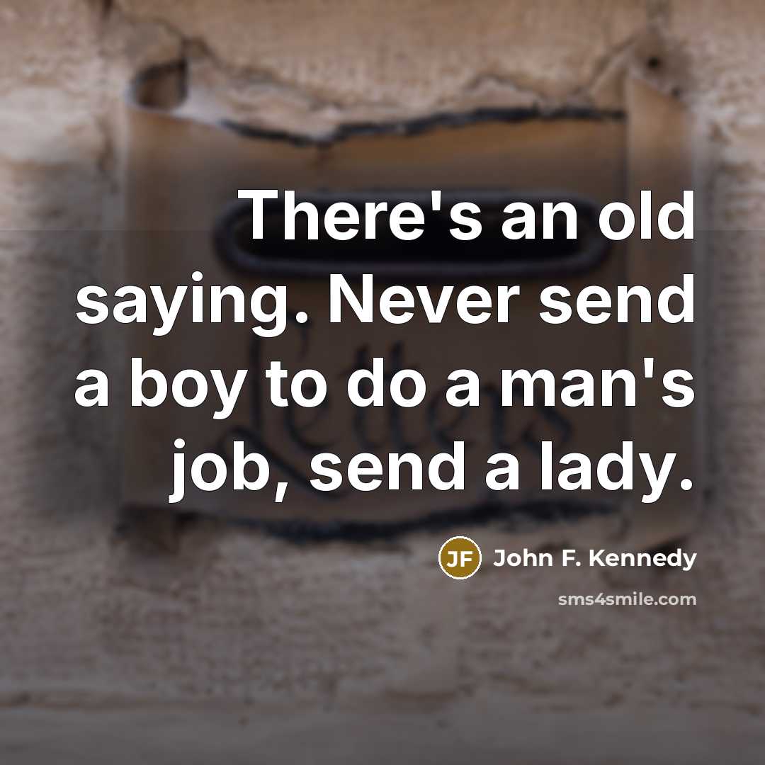 “There's an old saying. Never send a boy to do…” quote by John F. Kennedy