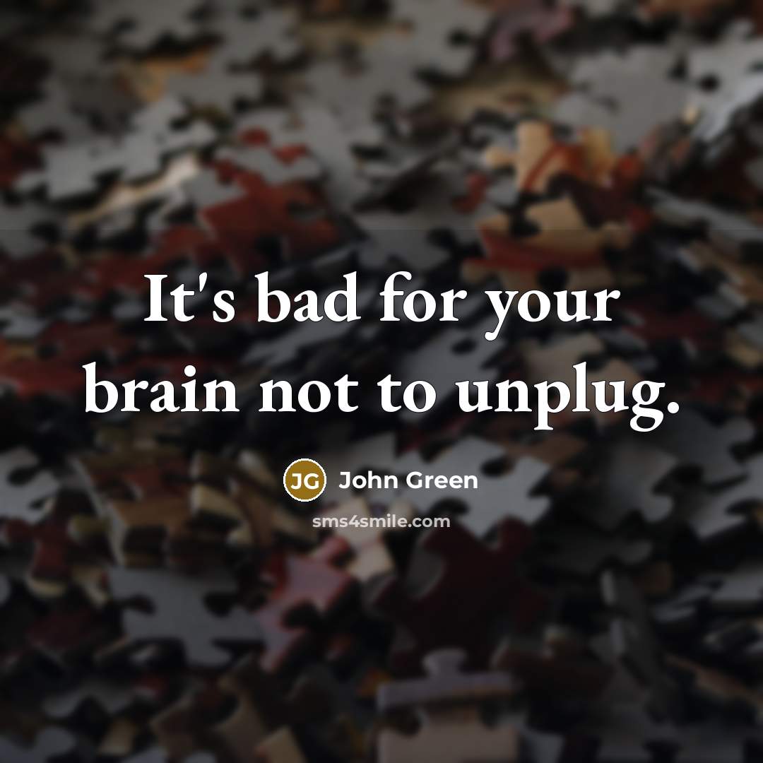 “It's bad for your brain not to unplug.…” quote by John Green