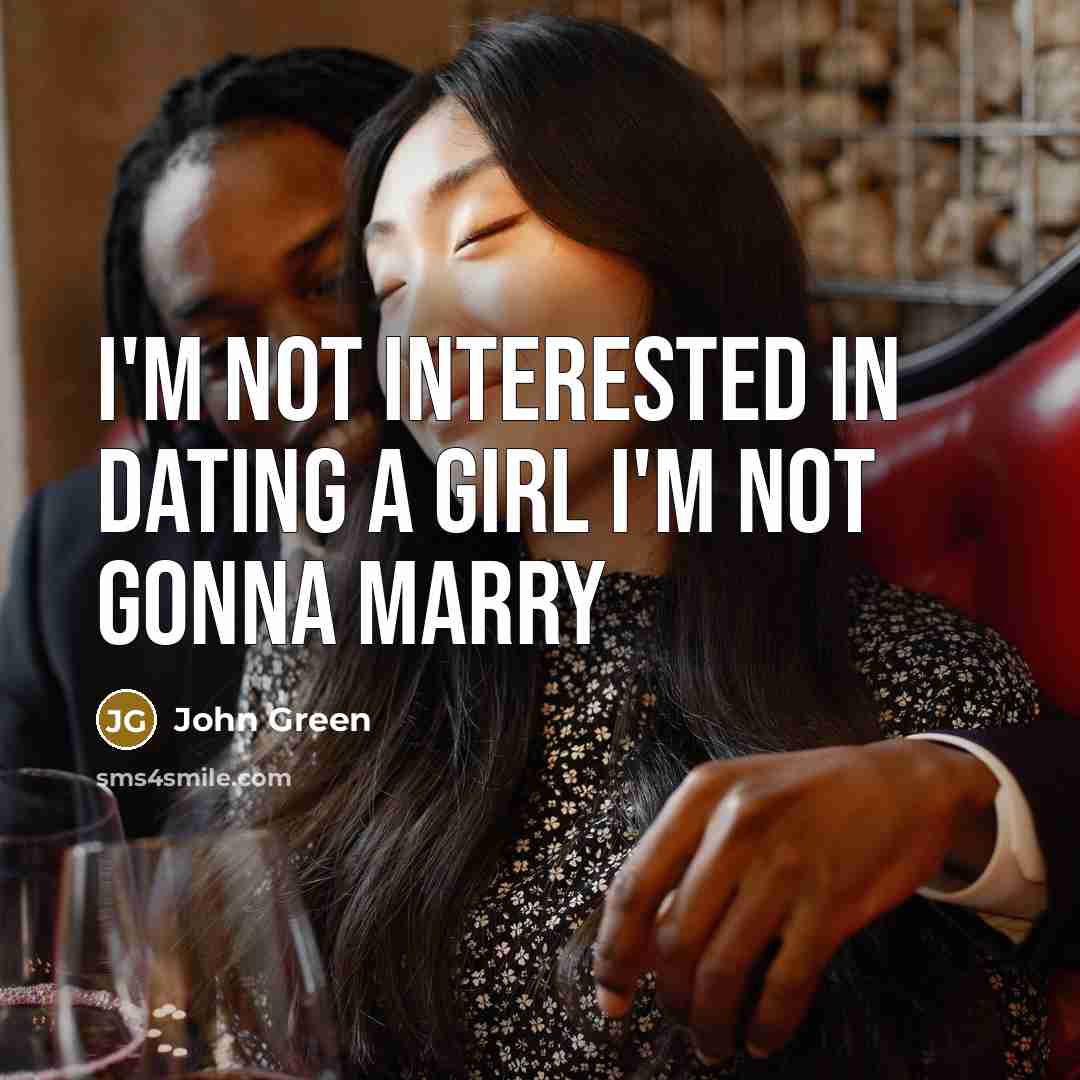 “I'm not interested in dating a girl I'm not gonna…” quote by John Green