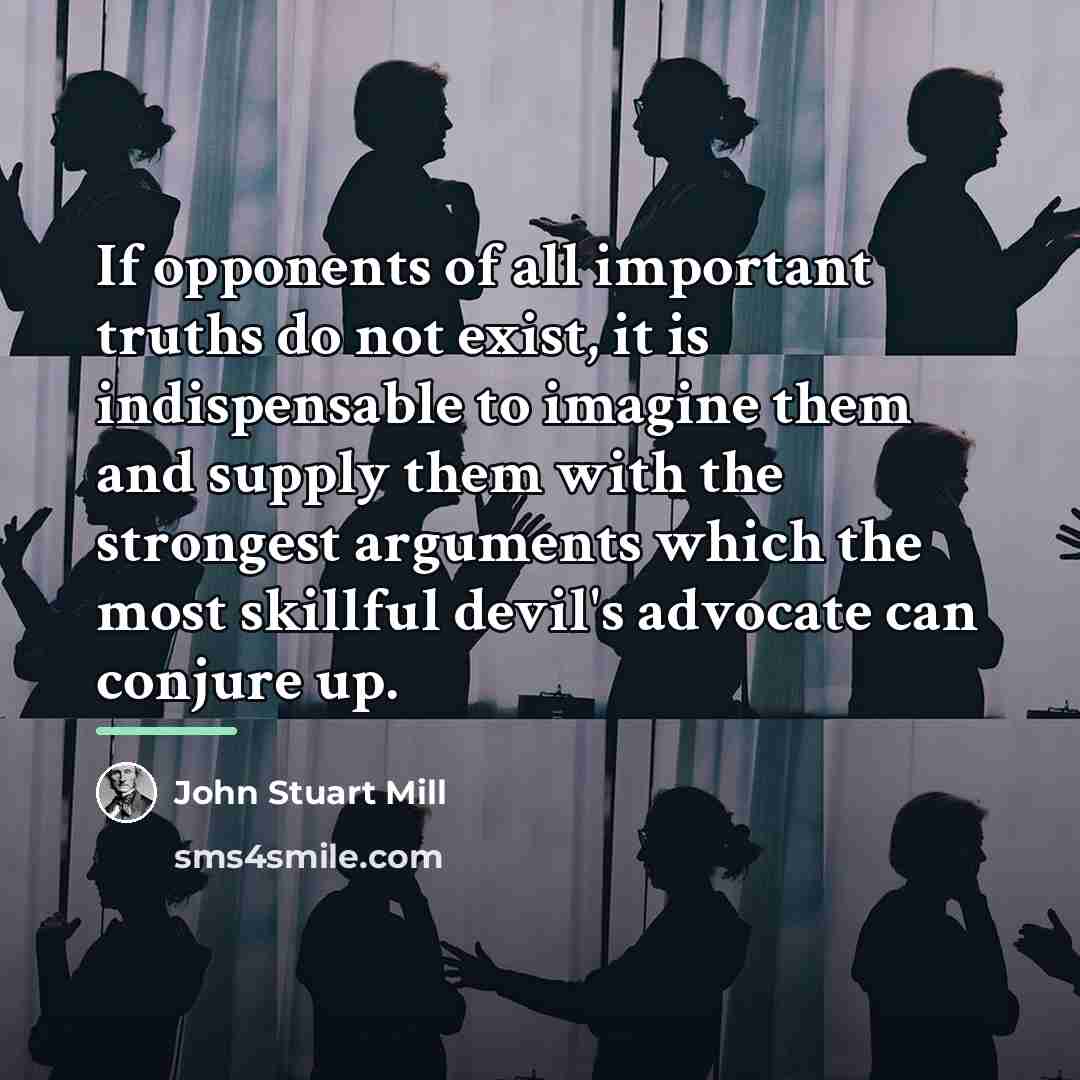 “If opponents of all important truths do not exist, it…” quote by John Stuart Mill