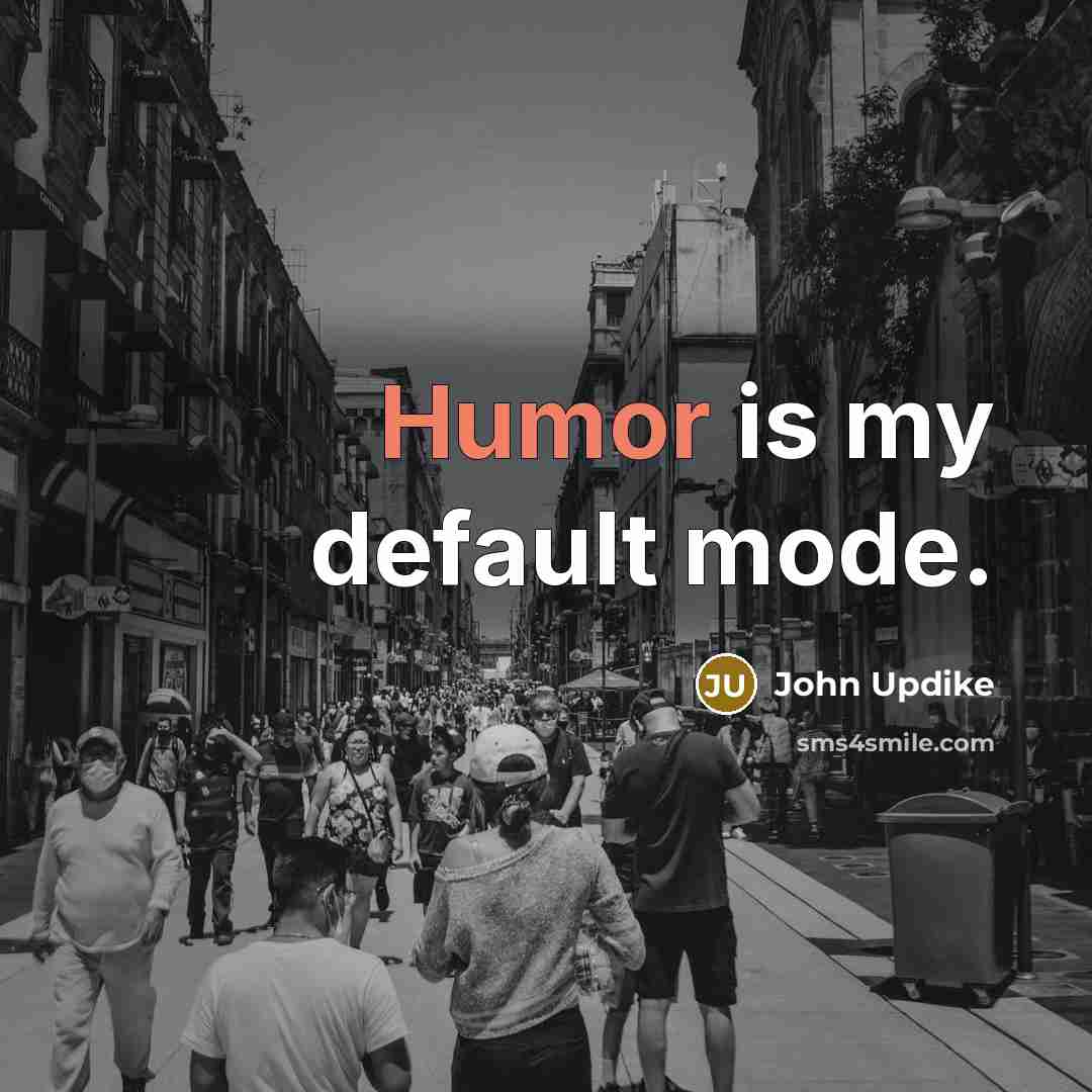 “Humor is my default mode.” quote by John Updike