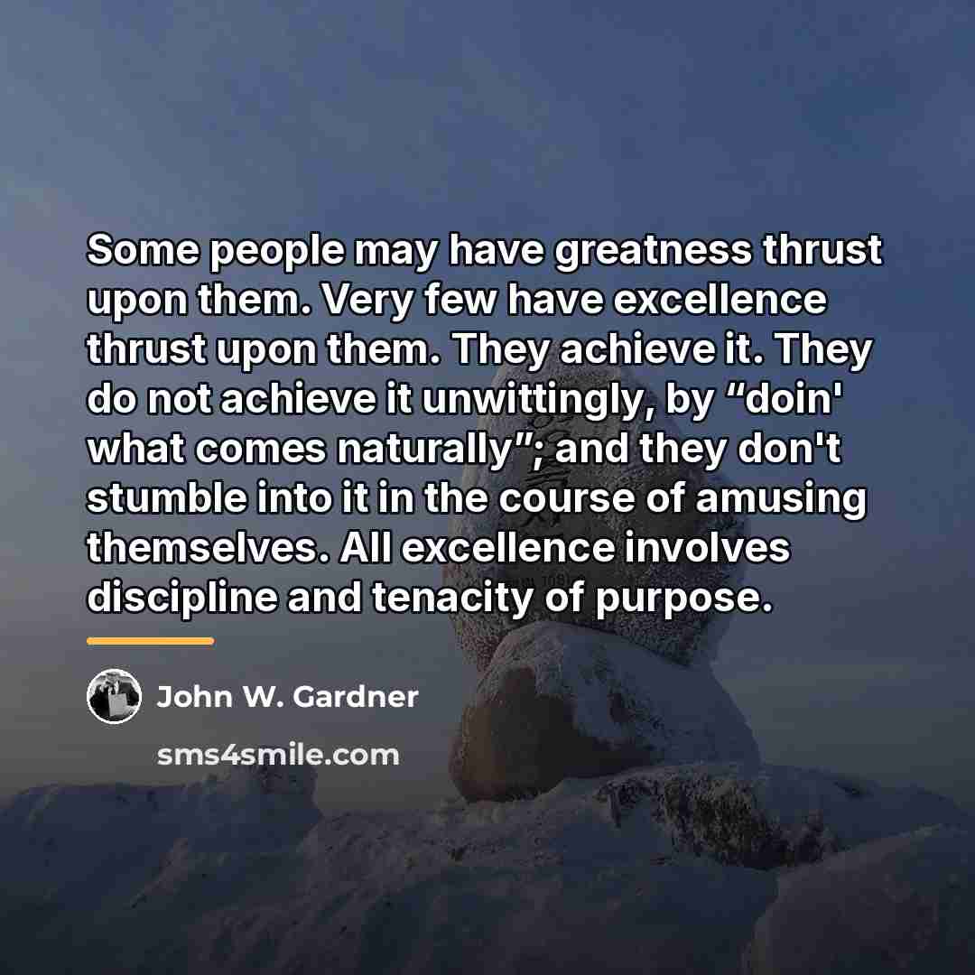 “Some people may have greatness thrust upon them. Very few…” quote by John W. Gardner