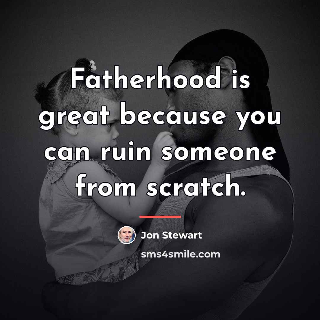 “Fatherhood is great because you can ruin someone from scratch.…” quote by Jon Stewart