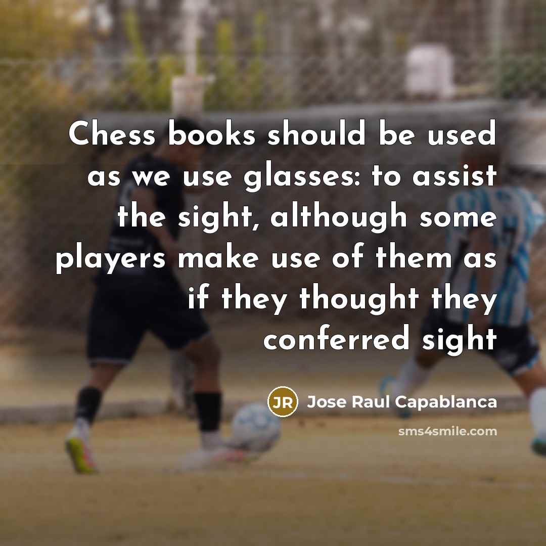 “Chess books should be used as we use glasses: to…” quote by Jose Raul Capablanca