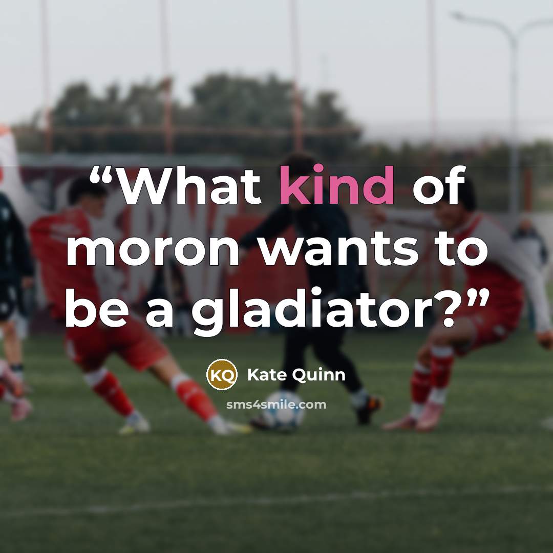 “What kind of moron wants to be a gladiator?” quote by Kate Quinn