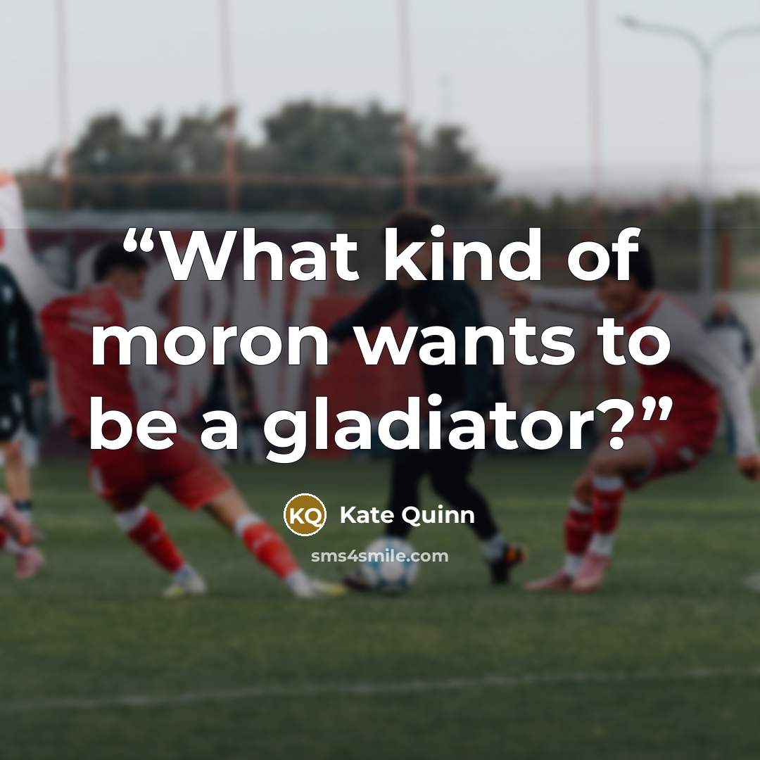 “What kind of moron wants to be a gladiator?” quote by Kate Quinn