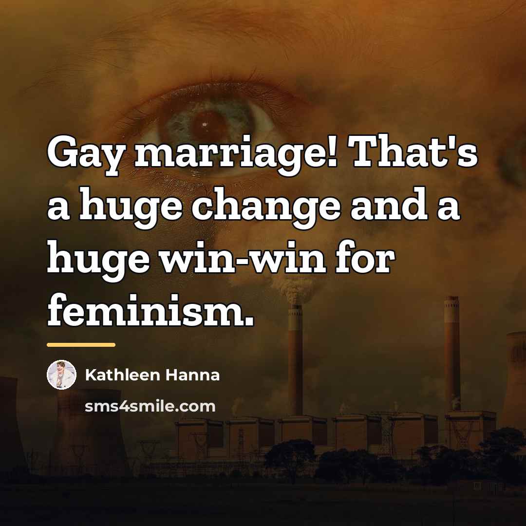 “Gay marriage! That's a huge change and a huge win-win…” quote by Kathleen Hanna