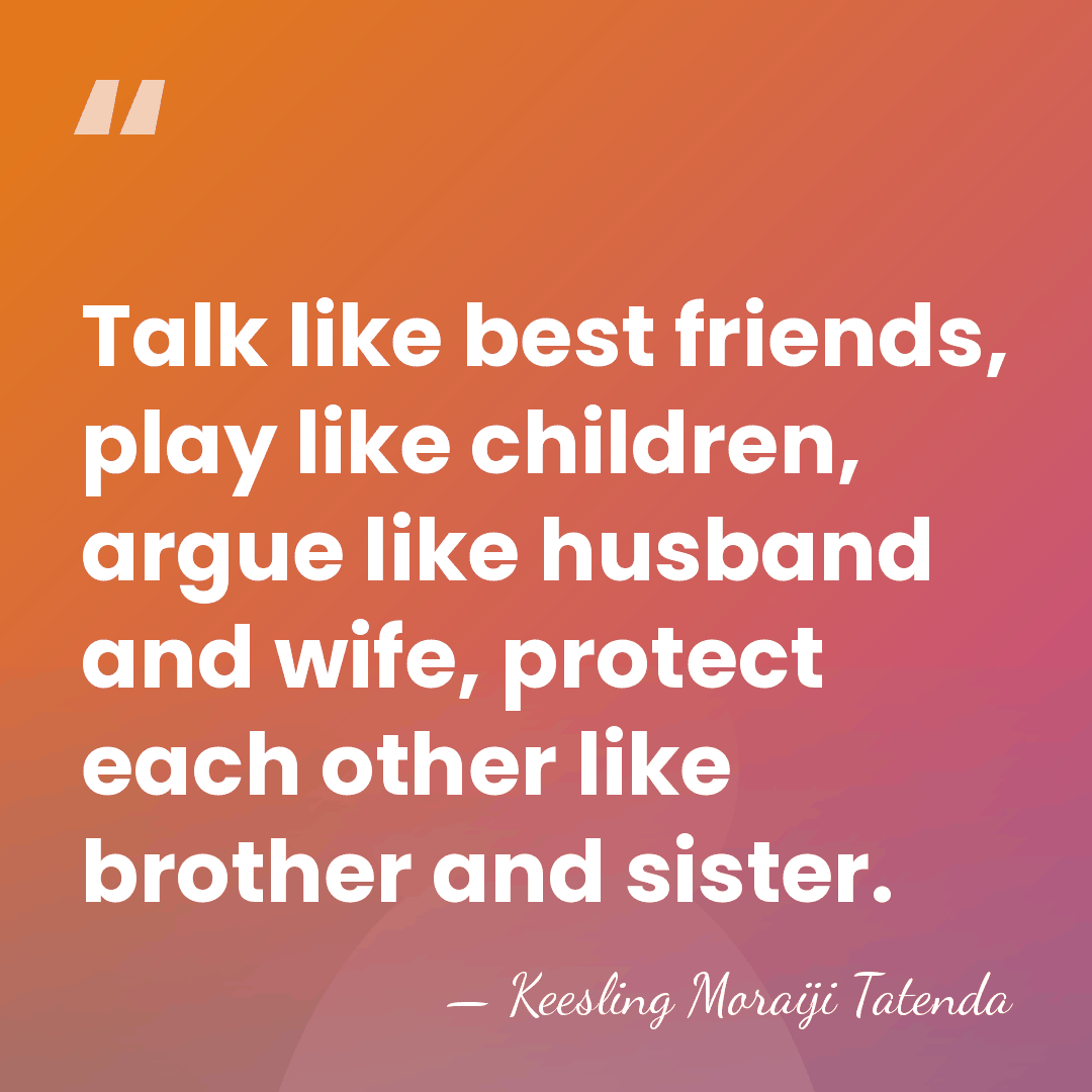 Talk like best friends, play like children, argue like husband and wife,&hellip; - Keesling Moraiji Tatenda