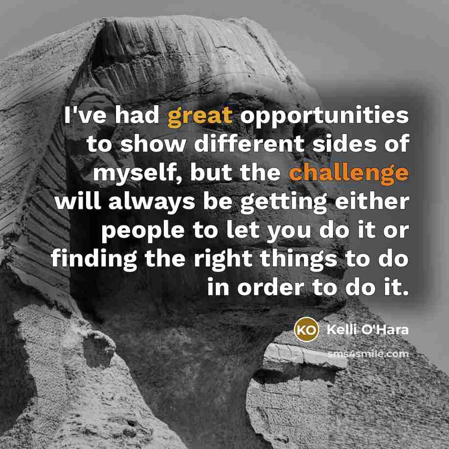 “I've had great opportunities to show different sides of myself,…” quote by Kelli O'Hara