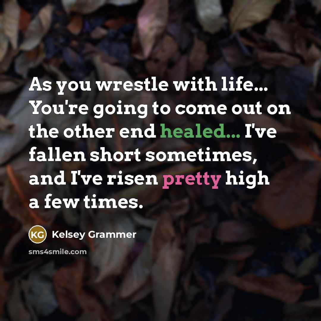“As you wrestle with life... You're going to come out…” quote by Kelsey Grammer