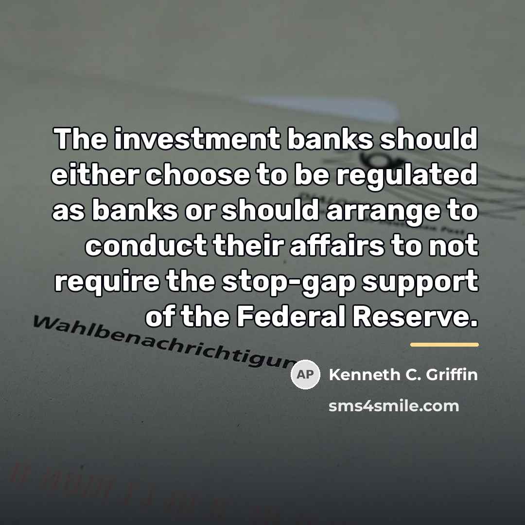 “The investment banks should either choose to be regulated as…” quote by Kenneth C. Griffin