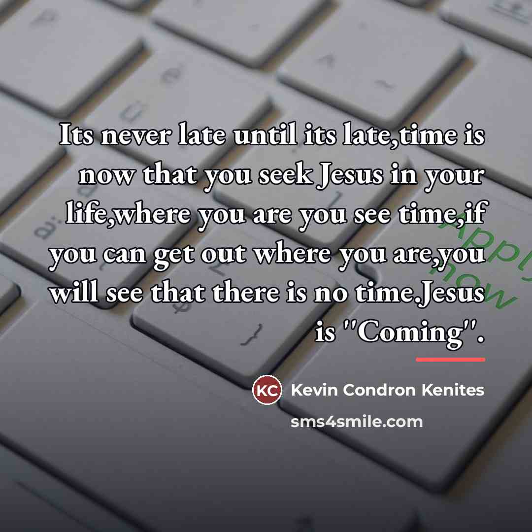 “Its never late until its late,time is now that you…” quote by Kevin Condron Kenites