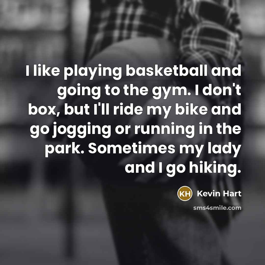 “I like playing basketball and going to the gym. I…” quote by Kevin Hart