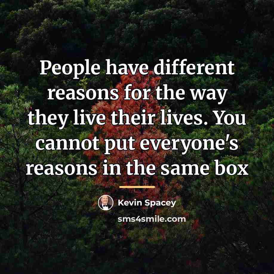 “People have different reasons for the way they live their…” quote by Kevin Spacey