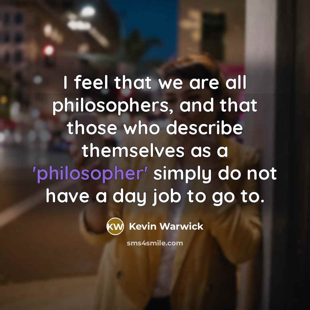 “I feel that we are all philosophers, and that those…” quote by Kevin Warwick