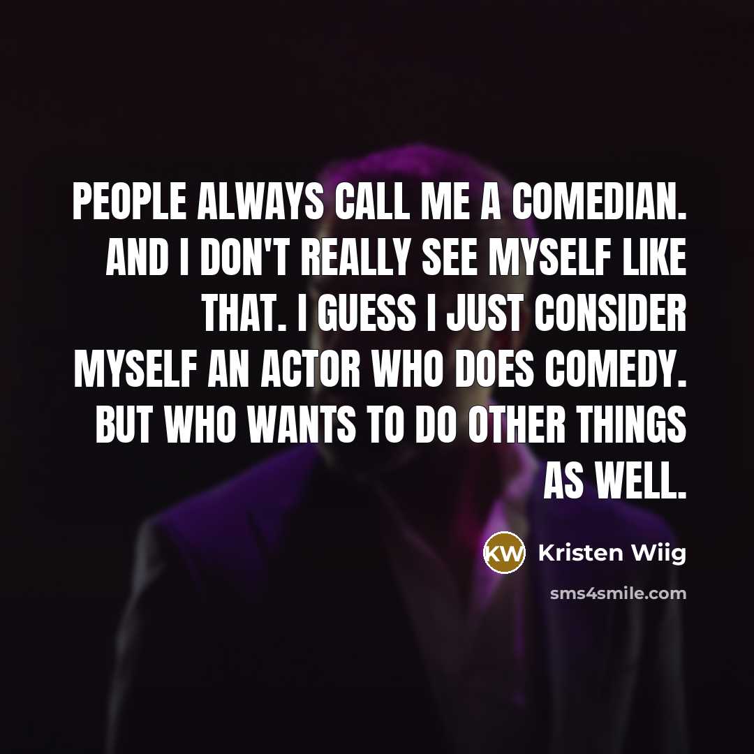 “People always call me a comedian. And I don't really…” quote by Kristen Wiig