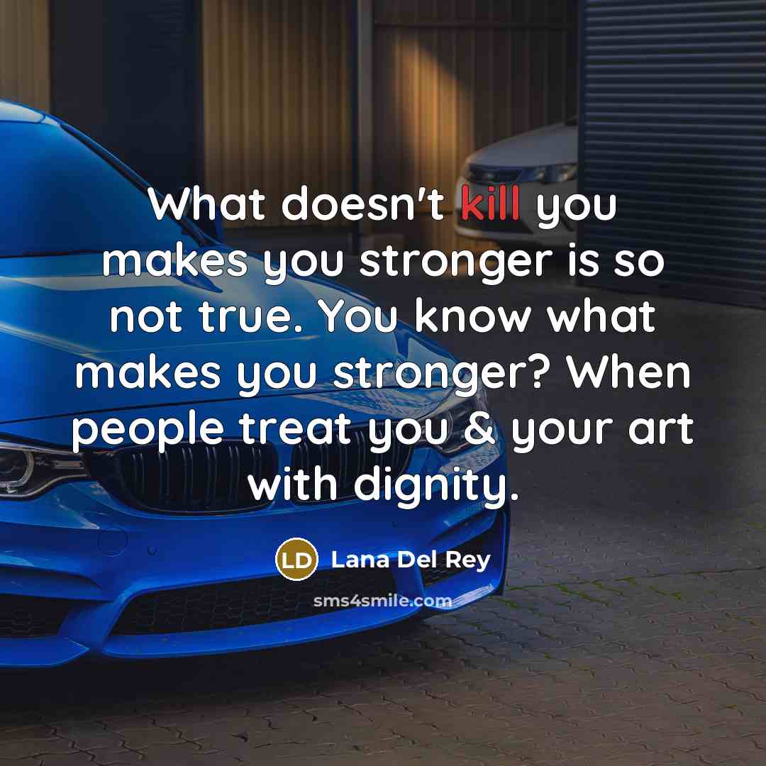 “What doesn't kill you makes you stronger is so not…” quote by Lana Del Rey