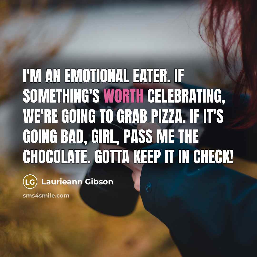 “I'm an emotional eater. If something's worth celebrating, we're going…” quote by Laurieann Gibson