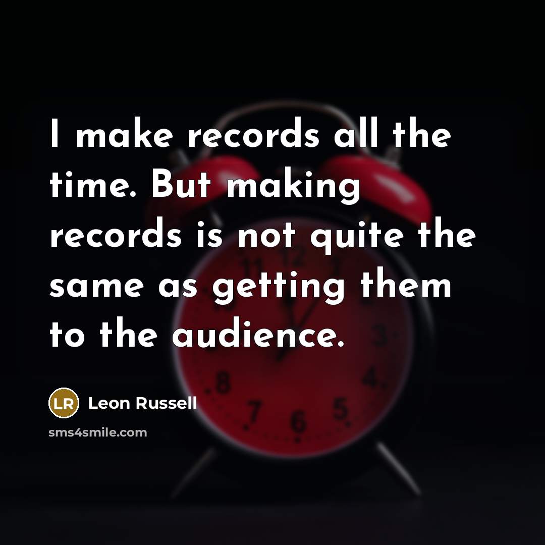 “I make records all the time. But making records is…” quote by Leon Russell