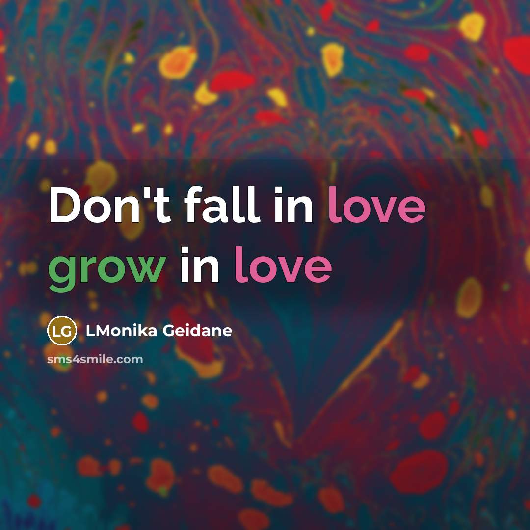 “Don't fall in love grow in love…” quote by LMonika Geidane