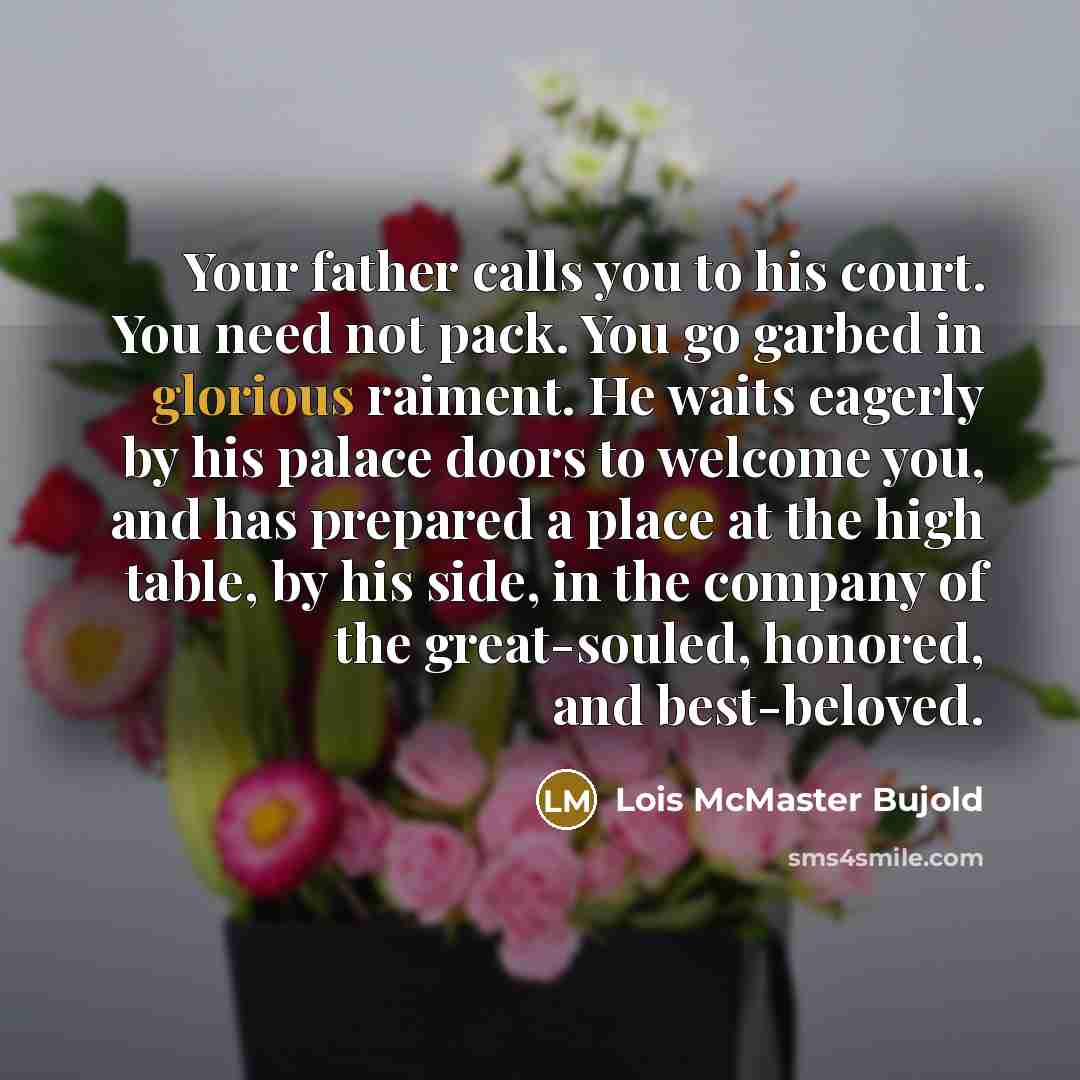 “Your father calls you to his court. You need not…” quote by Lois McMaster Bujold