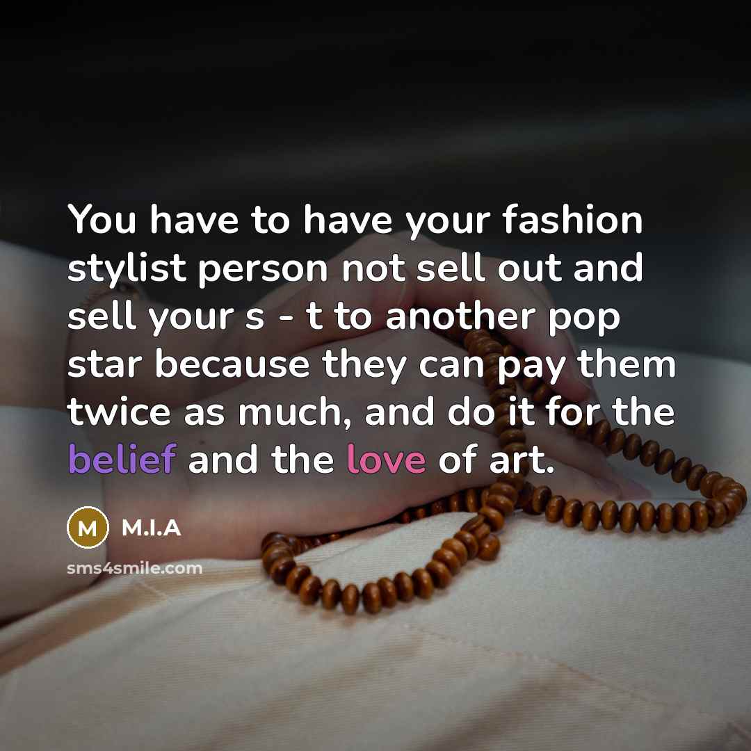 “You have to have your fashion stylist person not sell…” quote by M.I.A