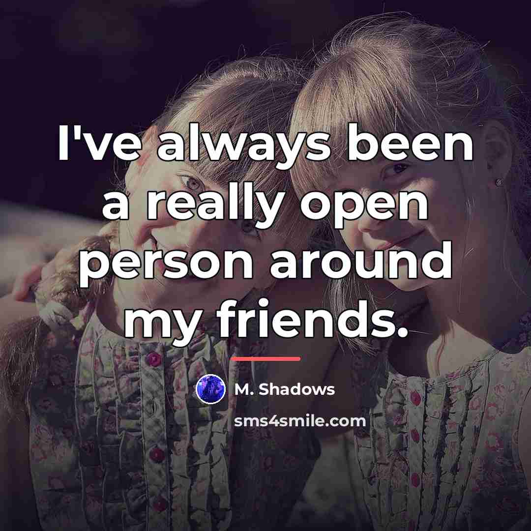 “I've always been a really open person around my friends.…” quote by M. Shadows