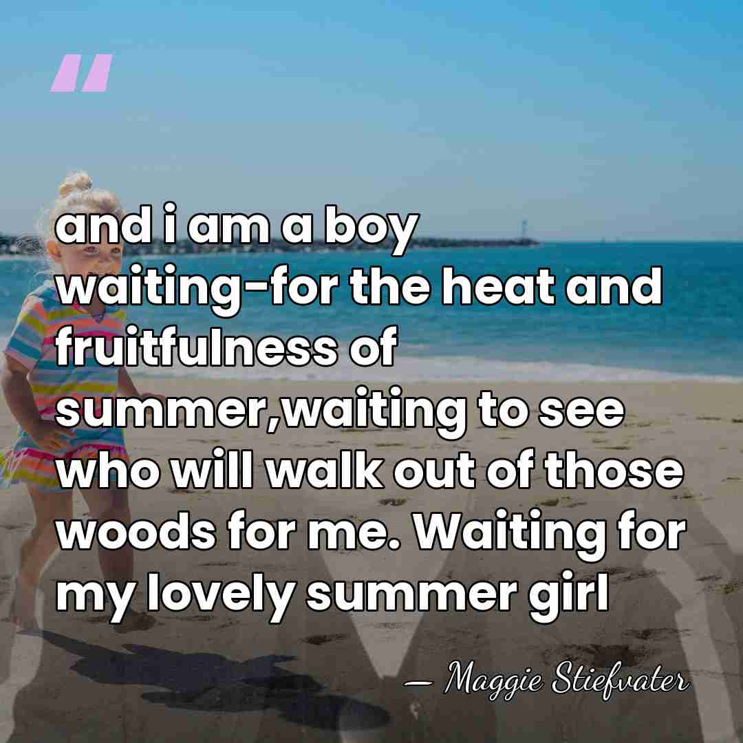and i am a boy waiting-for the heat and fruitfulness of summer,waiting&hellip; - Maggie Stiefvater