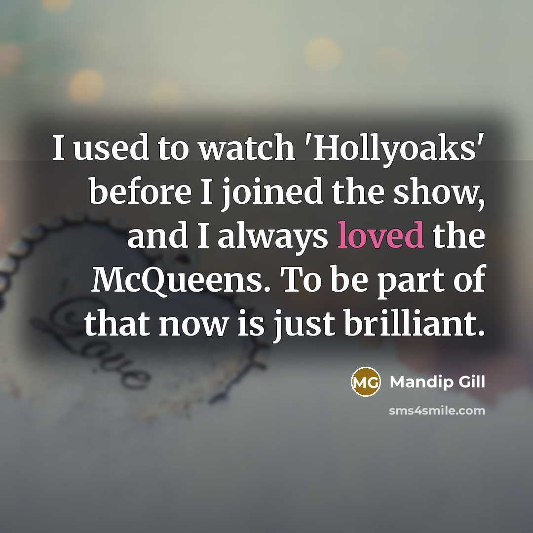 “I used to watch 'Hollyoaks' before I joined the show,…” quote by Mandip Gill