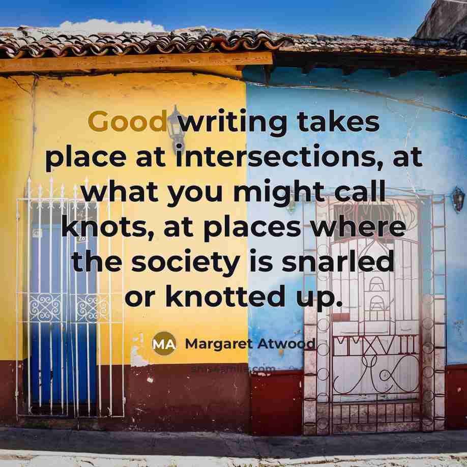 “Good writing takes place at intersections, at what you might…” quote by Margaret Atwood