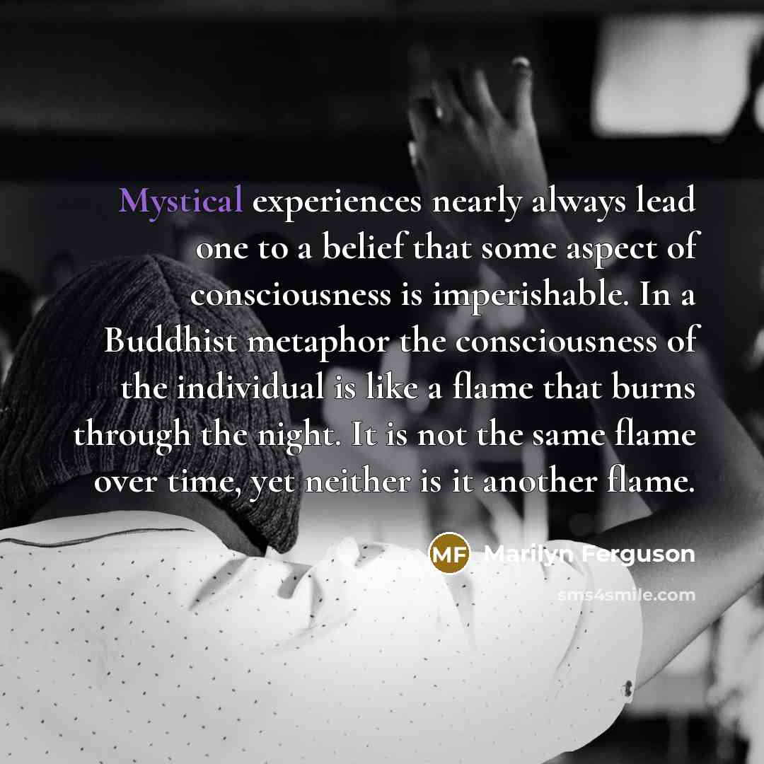 “Mystical experiences nearly always lead one to a belief that…” quote by Marilyn Ferguson