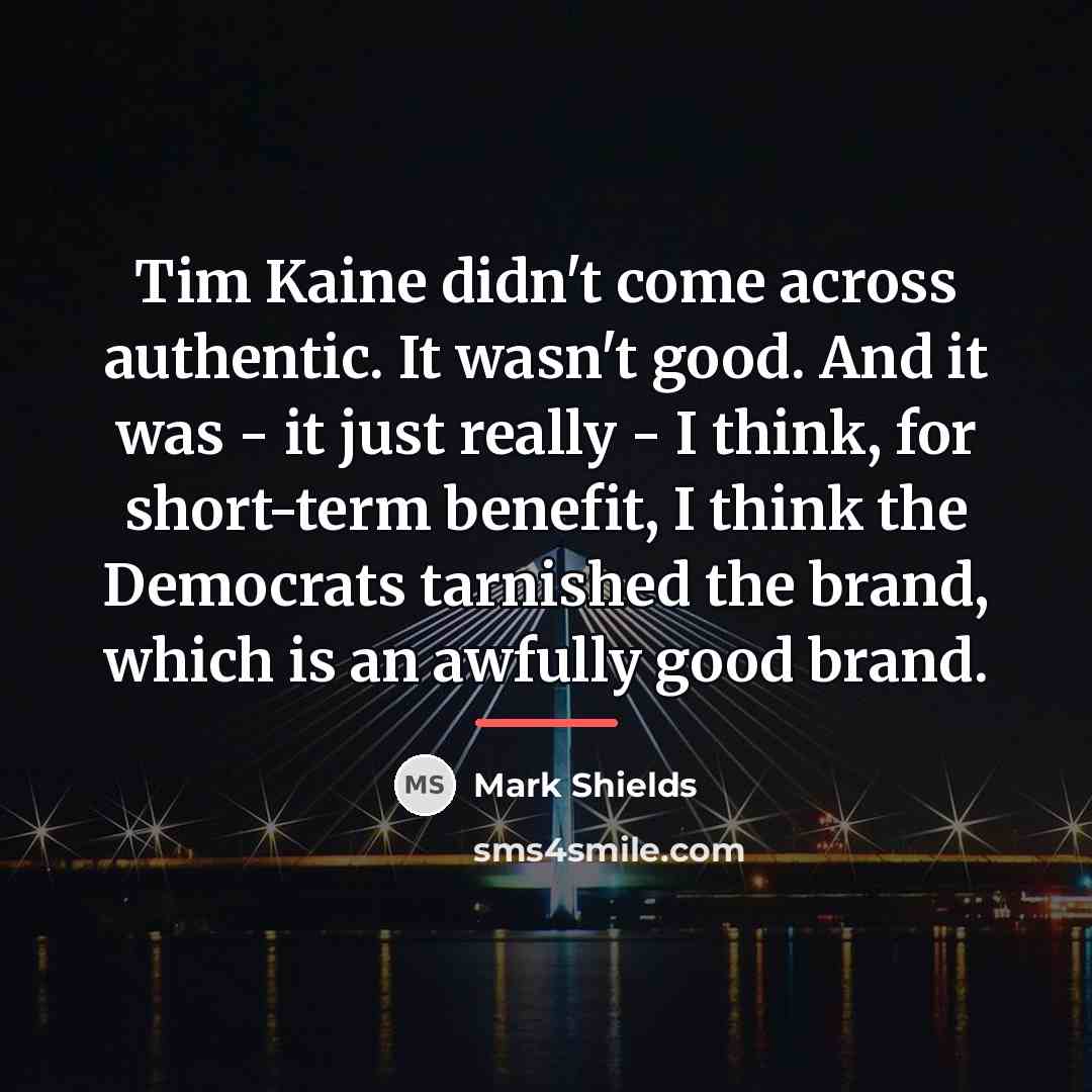 “Tim Kaine didn't come across authentic. It wasn't good. And…” quote by Mark Shields