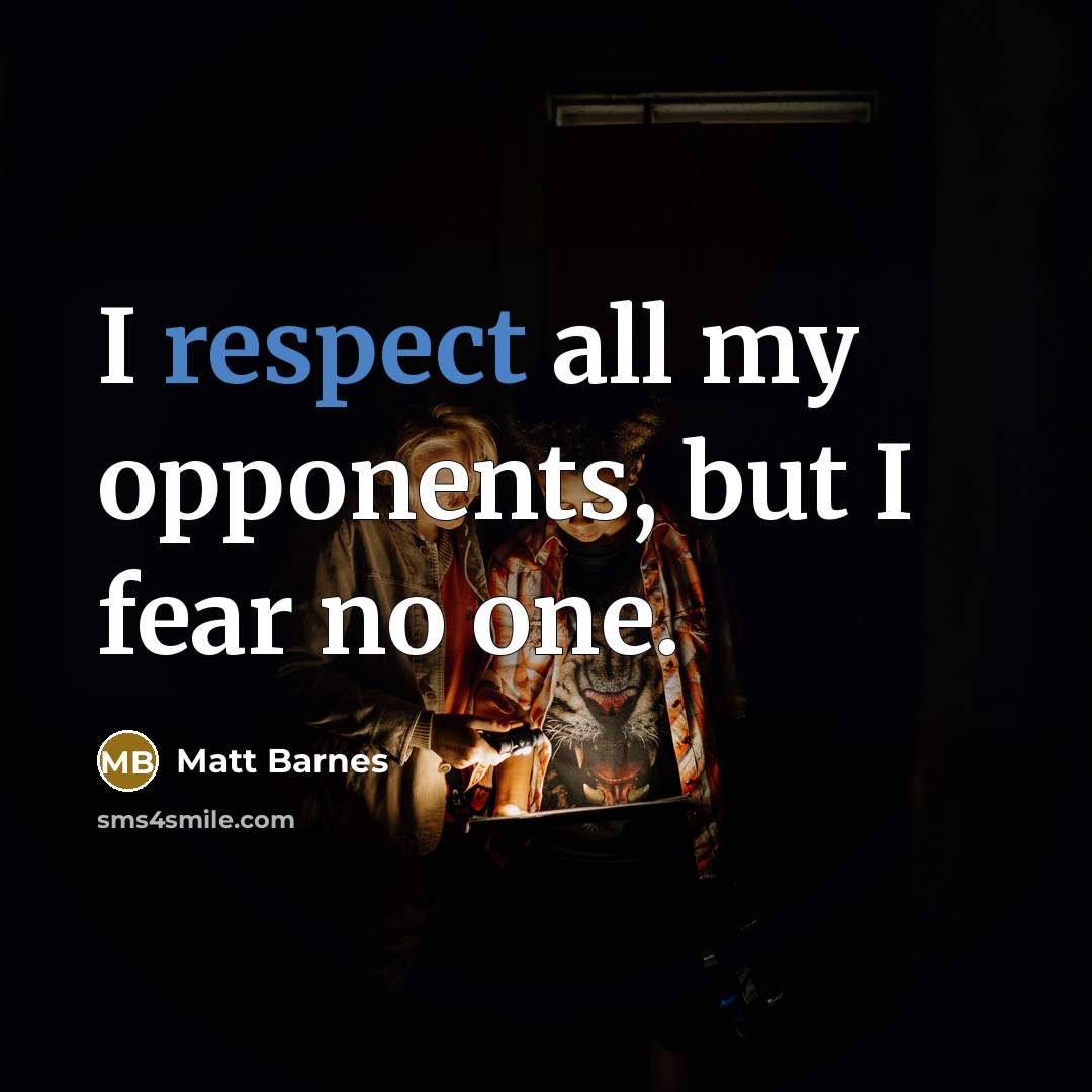 “I respect all my opponents, but I fear no one.…” quote by Matt Barnes