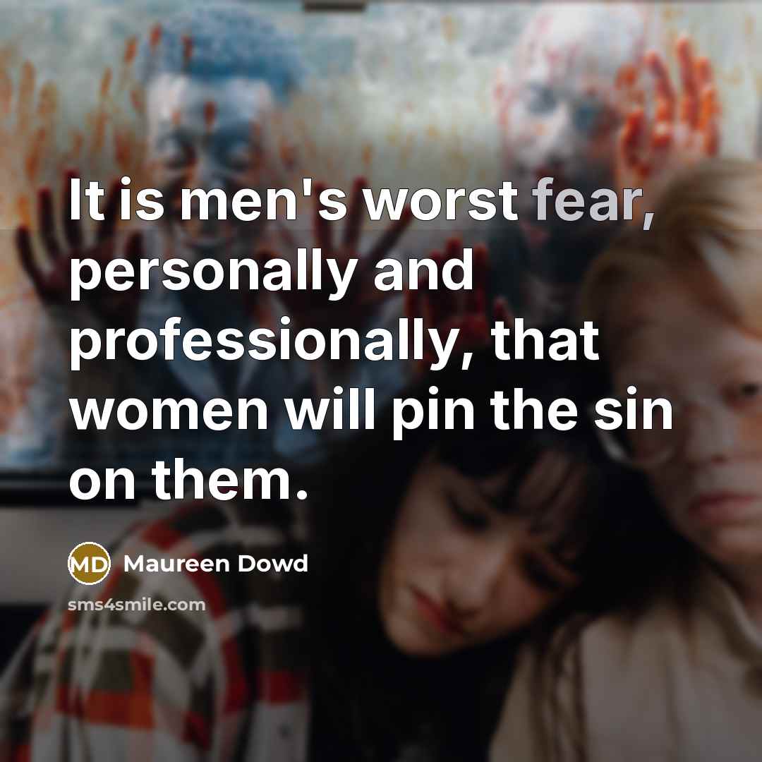 “It is men's worst fear, personally and professionally, that women…” quote by Maureen Dowd