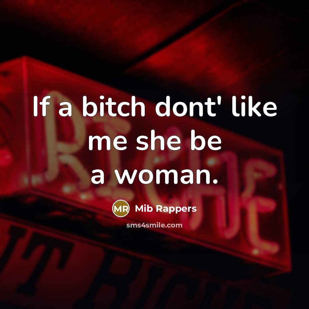 “If a bitch dont' like me she be a woman.” quote by Mib Rappers