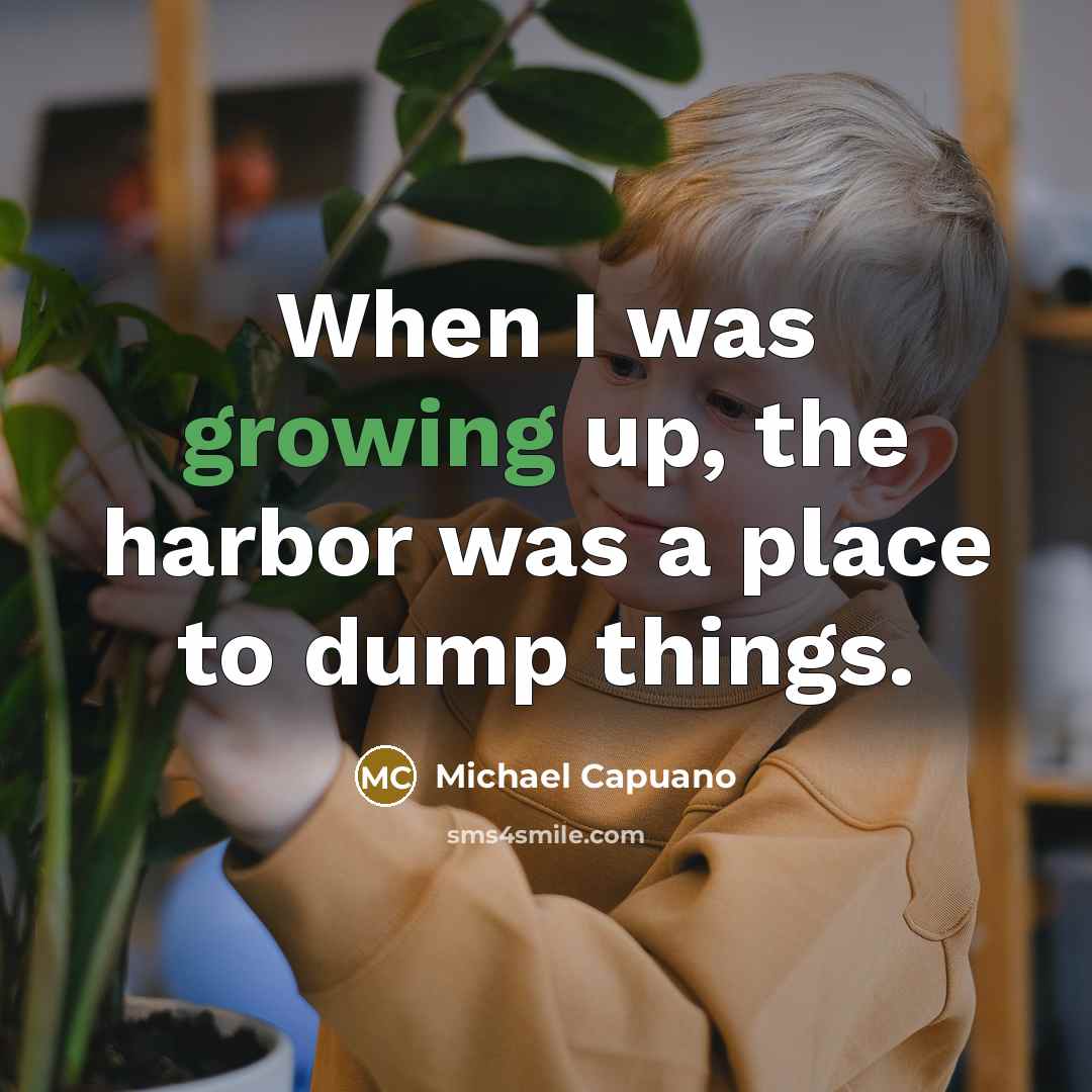 “When I was growing up, the harbor was a place…” quote by Michael Capuano