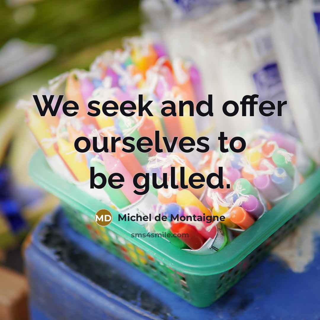 “We seek and offer ourselves to be gulled.…” quote by Michel de Montaigne