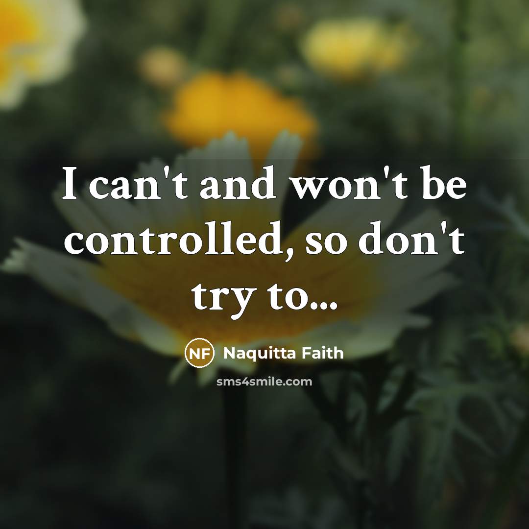 “I can't and won't be controlled, so don't try to...…” quote by Naquitta Faith